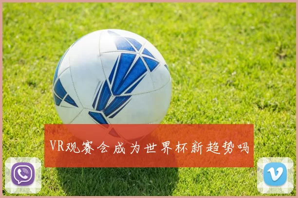 VR观赛会成为世界杯新趋势吗