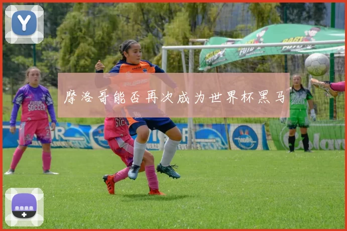 摩洛哥能否再次成为世界杯黑马