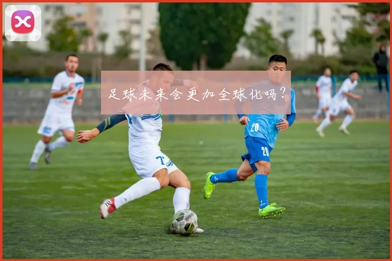 足球未来会更加全球化吗？